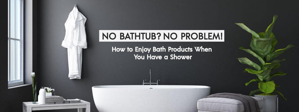 No bath? No problem! How to Enjoy Bath Products When You Have a Shower